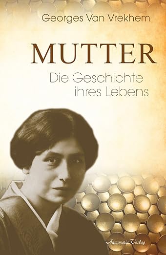 Mutter: Die Geschichte ihres Lebens